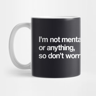 I'm not mental or anything Mug